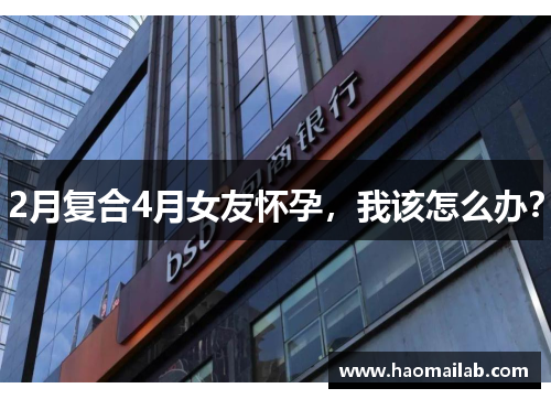 2月复合4月女友怀孕，我该怎么办？