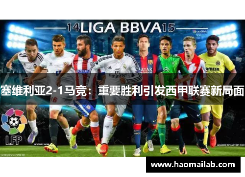 塞维利亚2-1马竞：重要胜利引发西甲联赛新局面