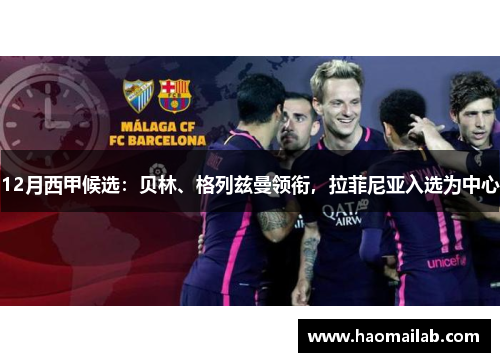 12月西甲候选：贝林、格列兹曼领衔，拉菲尼亚入选为中心