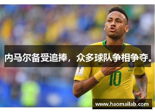 内马尔备受追捧，众多球队争相争夺。