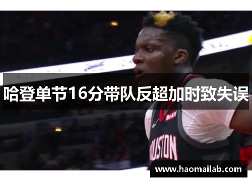 哈登单节16分带队反超加时致失误 哈登单节16分带队反超加时致失误