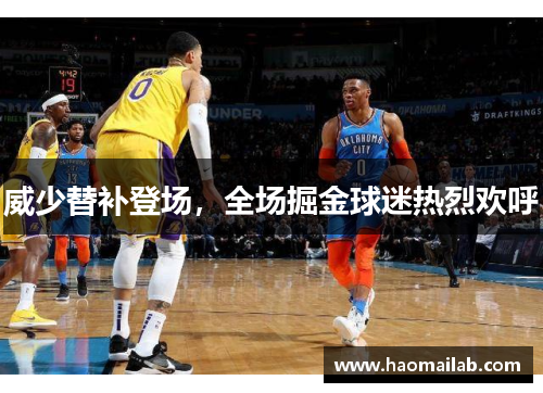 威少替补登场，全场掘金球迷热烈欢呼